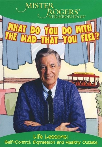 Mister Rogers' Neighborhood: What Do You Do with the Mad That You